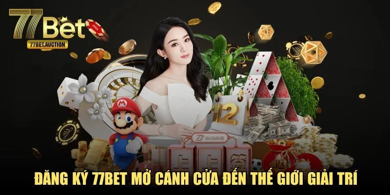 Đăng ký 77BET mở cánh cửa đến thế giới giải trí